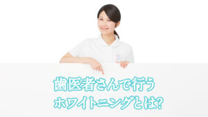 歯医者さんで行うホワイトニングとは?