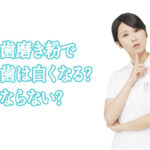 歯磨き粉で歯は白くなる?ならない?
